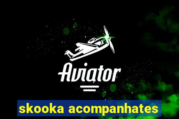 skooka acompanhates